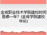 金肯职业技术学院建校时间是哪一年？(金肯学院建校年份)