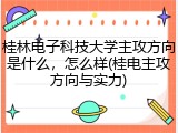 桂林电子科技大学主攻方向是什么，怎么样(桂电主攻方向与实力)