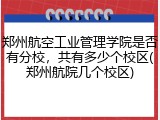郑州航空工业管理学院是否有分校，共有多少个校区(郑州航院几个校区)