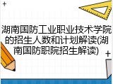 湖南国防工业职业技术学院的招生人数和计划解读(湖南国防职院招生解读)