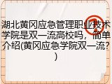 湖北黄冈应急管理职业技术学院是双一流高校吗，简单介绍(黄冈应急学院双一流？)