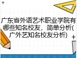 广东省外语艺术职业学院有哪些知名校友，简单分析(广外艺知名校友分析)