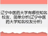 辽宁中医药大学有哪些知名校友，简单分析(辽宁中医药大学知名校友分析)