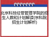 北京科技经营管理学院的招生人数和计划解读(京科院招生计划解析)