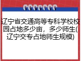 辽宁省交通高等专科学校校园占地多少亩，多少师生(辽宁交专占地师生规模)