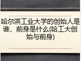 哈尔滨工业大学的创始人是谁，前身是什么(哈工大创始与前身)