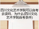 四川文化艺术学院可以自考去读吗，为什么(四川文化艺术学院自考条件)