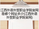江西外语外贸职业学院官网是哪个网址多少(江西外语外贸职业学院官网)