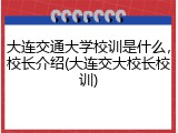 大连交通大学校训是什么，校长介绍(大连交大校长校训)