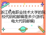 浙江机电职业技术大学的院校代码和邮编是多少(浙机电大代码邮编)