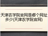 天津农学院官网是哪个网址多少(天津农学院官网)