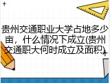 贵州交通职业大学占地多少亩，什么情况下成立(贵州交通职大何时成立及面积)