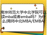 南京师范大学中北学院可以读mba或者emba吗？为什么(南师中北MBA/EMBA)