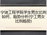 宁波工程学院学生男女比例如何，趋势分析(宁工男女比例趋势)