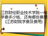 江苏财经职业技术学院一年学费多少钱，还有哪些费用(江苏财院学费及费用)