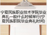 宁夏民族职业技术学院毕业典礼一般什么时候举行(宁夏民族职院毕业典礼时间)
