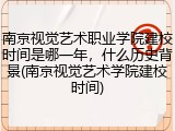 南京视觉艺术职业学院建校时间是哪一年，什么历史背景(南京视觉艺术学院建校时间)