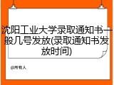 沈阳工业大学录取通知书一般几号发放(录取通知书发放时间)