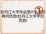 牡丹江大学毕业是什么学历有何优势(牡丹江大学学历优势)