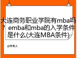 大连商务职业学院有mba吗？emba和mba的入学条件是什么(大连MBA条件)