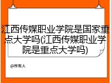 江西传媒职业学院是国家重点大学吗(江西传媒职业学院是重点大学吗)