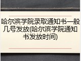 哈尔滨学院录取通知书一般几号发放(哈尔滨学院通知书发放时间)
