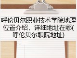 呼伦贝尔职业技术学院地理位置介绍，详细地址在哪(呼伦贝尔职院地址)