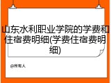 山东水利职业学院的学费和住宿费明细(学费住宿费明细)