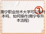 南宁职业技术大学可以专升本吗，如何操作(南宁专升本流程)