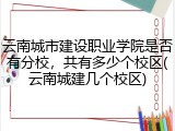 云南城市建设职业学院是否有分校，共有多少个校区(云南城建几个校区)