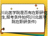 川北医学院是否有在职研究生,报考条件如何(川北医学院在职研条件)