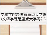 文华学院是国家重点大学吗(文华学院是重点大学吗？)