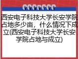 西安电子科技大学长安学院占地多少亩，什么情况下成立(西安电子科技大学长安学院占地与成立)
