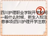 四川护理职业学院开学时间一般什么时候，新生入校注意事项(四川护理开学注意)