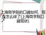 上海商学院的口碑如何，现在怎么样了(上海商学院口碑现状)