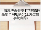 上海思博职业技术学院官网是哪个网址多少(上海思博学院官网)