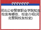 河北公安警察职业学院知名校友有哪些，校史介绍(河北警院校友校史)