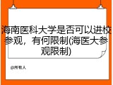 海南医科大学是否可以进校参观，有何限制(海医大参观限制)