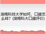 湖南科技大学如何，口碑怎么样？(湖南科大口碑评价)