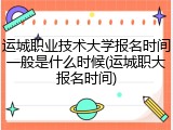 运城职业技术大学报名时间一般是什么时候(运城职大报名时间)