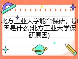 北方工业大学能否保研，原因是什么(北方工业大学保研原因)