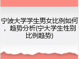 宁波大学学生男女比例如何，趋势分析(宁大学生性别比例趋势)