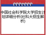 中国社会科学院大学招生计划详细分析(社科大招生解析)