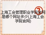上海工会管理职业学院官网是哪个网址多少(上海工会学院官网)
