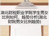 湖北财税职业学院学生男女比例如何，趋势分析(湖北财院男女比例趋势)