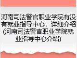 河南司法警官职业学院有没有就业指导中心，详细介绍(河南司法警官职业学院就业指导中心介绍)