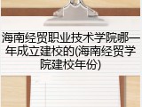 海南经贸职业技术学院哪一年成立建校的(海南经贸学院建校年份)