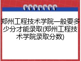 郑州工程技术学院一般要多少分才能录取(郑州工程技术学院录取分数)
