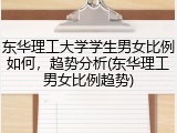 东华理工大学学生男女比例如何，趋势分析(东华理工男女比例趋势)