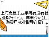 上海震旦职业学院有没有就业指导中心，详细介绍(上海震旦就业指导详情)